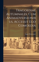 Tragoediae Autumnales, Cum Animadversionibus, Accessit Ego Comoedia