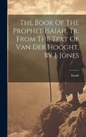Book Of The Prophet Isaiah, Tr. From The Text Of Van Der Hooght, By J. Jones