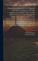 Farewell Sermons Of Some Of The Most Eminent Of The Nonconformist Ministers, Delivered At The Period Of Their Ejectment [selected From The Farewell Sermons Of The Late London Ministers]. To Which Is Prefixed A Historical And Biographical Preface