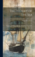 History of the Sea; a Graphic Description of Maritime Adventures, Achievements, Explorations ... to Which is Added an Account of Adventures Beneath the Sea