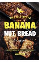 Ultimate Banana Nut Bread Cookbook: 30 Nutty Recipes to Satisfy Your Hunger