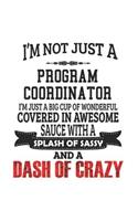 I'm Not Just A Program Coordinator I'm Just A Big Cup Of Wonderful Covered In Awesome Sauce With A Splash Of Sassy And A Dash Of Crazy
