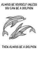 Always Be Yourself Unless You Can Be A Dolphins Then Always Be A Dolphins