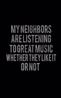My Neighbors Are Listening To Great Music Whether They Like It Or Not