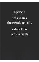 A Person Who Values Their Goals Actually Values Their Achievements: Daily Success, Motivation and Everyday Inspiration For Your Best Year Ever, 365 days to more Happiness Motivational Year Long Journal / Daily Notebo