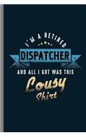 I'm A retired Dispatcher and all I got was this Lousy Shirt: I'm A Retired Dispatcher I Got This Lousy Shirt Veterans Retirees Retirement Gift (6x9) Dot Grid notebook Journal to write in