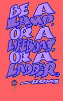 Be a Lamp or a Lifeboat or a Ladder