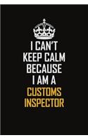 I Can't Keep Calm Because I Am A Customs Inspector