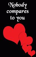 Nobody Compares to You: Cool Personalised Couple Journal, Diary, Planner, Cute and Lovely Notebooks for Couples (Blank, 110 Pages, 6 X 9) (Couple Notebooks)