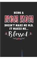 Being a Mom Mom Doesn't Make Me Old Make Me Blessed: Family Grandma Women Mom Memory Journal Blank Lined Note Book Mother's Day Holiday Gift