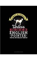 Always Be Yourself Unless You Can Be An English Pointer Then Be An English Pointer