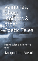 Vampires, Ghost, Knights & other Poetic Tales
