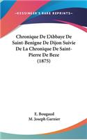 Chronique De L'Abbaye De Saint-Benigne De Dijon Suivie De La Chronique De Saint-Pierre De Beze (1875)