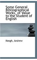 Some General Bibliographical Works, of Value to the Student of English