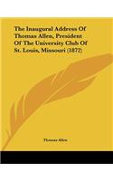 The Inaugural Address Of Thomas Allen, President Of The University Club Of St. Louis, Missouri (1872): (English)