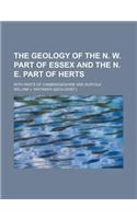 The Geology of the N. W. Part of Essex and the N. E. Part of Herts; With Parts of Cambridgeshire and Suffolk