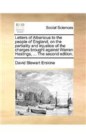 Letters of Albanicus to the People of England, on the Partiality and Injustice of the Charges Brought Against Warren Hastings, ... the Second Edition.