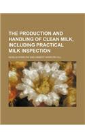 The Production and Handling of Clean Milk, Including Practical Milk Inspection: (English)
