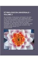 Etymologicon Universale (Volume 2); Or, Universal Etymological Dictionary. on a New Plan. in Which It Is Shewn, That Consonants Are Alone to Be Regard: (English)