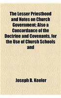 The Lesser Priesthood and Notes on Church Government; Also a Concordance of the Doctrine and Covenants, for the Use of Church Schools and