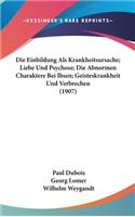 Die Einbildung ALS Krankheitsursache; Liebe Und Psychose; Die Abnormen Charaktere Bei Ibsen; Geisteskrankheit Und Verbrechen (1907)