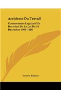 Accidents Du Travail: Commentaire Legislatif Et Doctrinal de La Loi Du 24 Decembre 1903 (1906)