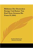 Bildnisse Der Deutschen Konige Und Kaiser Von Karl Dem Grossen Bis Franz II (1844)
