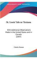 St. Louis' Isle or Texiana: With Additional Observations Made in the United States and in Canada (1847)