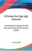 Il Diritto Dei Figli Agli Alimenti: Considerato in Rapporto Alla Loro Istruzione Ed Educazione (1886)(Italian)