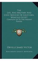 The Life, And Military And Civic Services Of Lieut-Gen. Winfield Scott