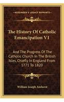 The History of Catholic Emancipation V1