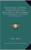 Traditions, Legends, Superstitions and Sketches of Devonshire: On the Borders of the Tamar and the Tavy V3
