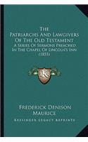 The Patriarchs And Lawgivers Of The Old Testament: A Series Of Sermons Preached In The Chapel Of Lincoln's Inn (1855)(English)