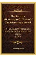 The Amateur Microscopist Or Views Of The Microscopic World
