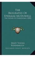 Biography of Ephraim McDowell the Biography of Ephraim McDowell: The Father of Ovariotomy (1890) the Father of Ovariotomy (1890)