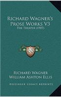 Richard Wagner's Prose Works V3: The Theater (1907)