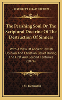 The Perishing Soul or the Scriptural Doctrine of the Destruction of Sinners