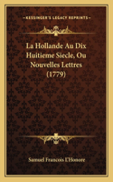 Hollande Au Dix Huitieme Siecle, Ou Nouvelles Lettres (1779)