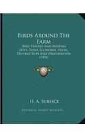 Birds Around The Farm: Bird Houses And Nesting Sites; Their Economic Value, Destruction And Preservation (1903)