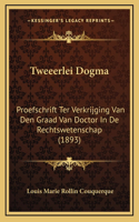 Tweeerlei Dogma: Proefschrift Ter Verkrijging Van Den Graad Van Doctor In De Rechtswetenschap (1893)