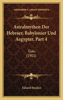 Astralmythen Der Hebraer, Babylonier Und Aegypter, Part 4: Esau (1901)(German)
