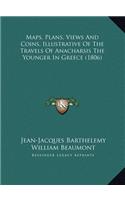 Maps, Plans, Views And Coins, Illustrative Of The Travels Of Anacharsis The Younger In Greece (1806)