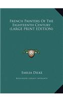 French Painters Of The Eighteenth Century (LARGE PRINT EDITION)