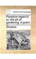 Paradice Regain'd: Or, the Art of Gardening. a Poem.(English)