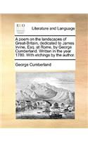 A Poem on the Landscapes of Great-Britain, Dedicated to James Irvine, Esq. at Rome, by George Cumberland. Written in the Year 1780. with Etchings by the Author.