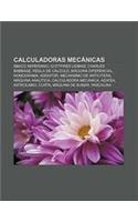 Calculadoras Mecanicas: Abaco Neperiano, Gottfried Leibniz, Charles Babbage, Regla de Calculo, Maquina Diferencial, Nomograma, Addiator