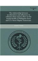The Relationship Between Acculturation and Adherence to Cultural Values and Its Effect on the Mental Health of Philippine-Born and U.S.-Born Filipino