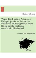 Vegas färd kring Asien och Europa, jemte en historisk återblick på föregående resor längs gamla verldens nordkust. Illustrated