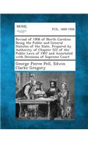 Revisal of 1908 of North Carolina Being the Public and General Statutes of the State, Prepared by Authority of Chapter 522 of the Public Laws of 1907 and Annotated with Decisions of Supreme Court