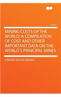 Mining Costs of the World; A Compilation of Cost and Other Important Data on the World's Principal Mines